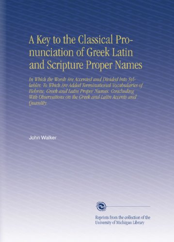 A Key to the Classical Pronunciation of Greek Latin and Scripture Proper Names