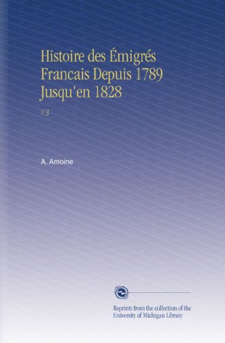 Histoire des Ã‰migrÃ©s Francais Depuis 1789 Jusqu'en 1828: V.3 (French Edition)