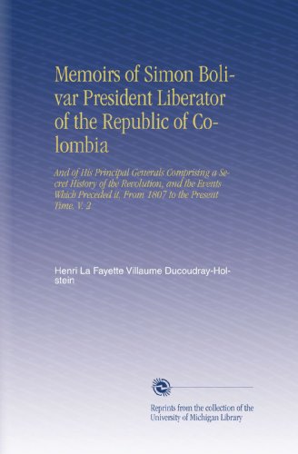 Memoirs of Simon Bolivar President Liberator of the Republic of Colombia