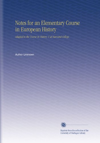 Notes for an Elementary Course in European History: Adapted to the Course in History 1 at Harvard College.