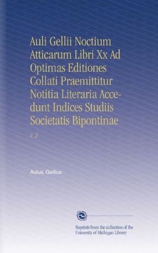 Auli Gellii Noctium Atticarum Libri Xx Ad Optimas Editiones Collati Praemittitur Notitia Literaria Accedunt Indices Studiis Societatis Bipontinae: V. 2 (Latin Edition)