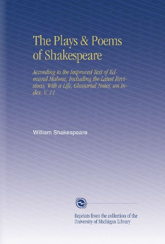The Plays & Poems of Shakespeare: According to the Improved Text of Edmund Malone, Including the Latest Revisions, With a Life, Glossarial Notes, an Index. V. 11