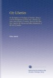 City Liberties: Or, the Rights and Privileges of Freemen. Being a Concise Abridgment of All the Laws, Charters, by-Laws, and Customs of London, Down ... and Other Inhabitants of the City of London.