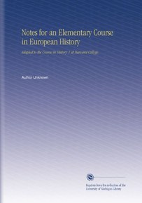 Notes for an Elementary Course in European History: Adapted to the Course in History 1 at Harvard College.