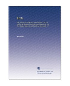 Kreta: Ein Versuch Zur Aufhellung der Mythologie Und Geschichte, der Religion Und Verfassung Dieser Insel, Von Den Ã„ltesten Zeiten Bis Auf Die RÃ¶mer-Herrschaft. V.2 (German Edition)