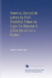 Nouveau Recueil de Lettres du Feld-MarÃ©chal Prince de Ligne En RÃ©ponse Ã€ Celles Qu'on Lui a Ã‰crites (French Edition)