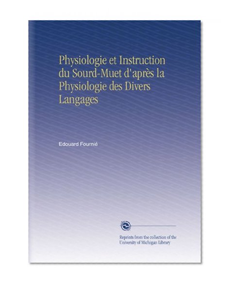 Physiologie et Instruction du Sourd-Muet d'aprÃ¨s la Physiologie des Divers Langages (French Edition)