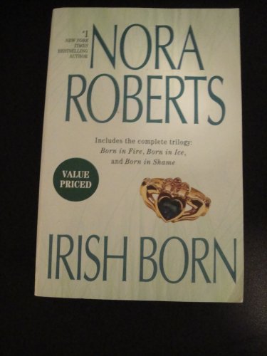 IRISH BORN / INCLUDES THE COMPLETE TRILOGY: BORN IN FIRE, BORN IN ICE, BORN IN S
