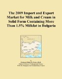 The 2009 Import and Export Market for Milk and Cream in Solid Form Containing More Than 1.5% Milkfat in Bulgaria