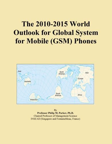 The 2010-2015 World Outlook for Global System for Mobile (GSM) Phones