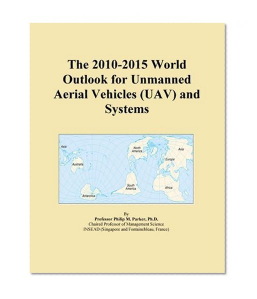The 2010-2015 World Outlook for Unmanned Aerial Vehicles (UAV) and Systems
