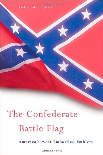 The Confederate Battle Flag: America's Most Embattled Emblem