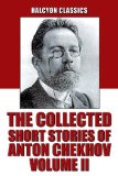The Collected Short Stories of Anton Chekhov Volume II: 109 Short Stories (Unexpurgated Edition) (Halcyon Classics)