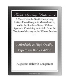 A Voice From the South: Comprising Letters From Georgia to Massachusetts, and to the Southern States. With an Appendix Containing an Article From the Charleston Mercury on the Wilmot Proviso ...