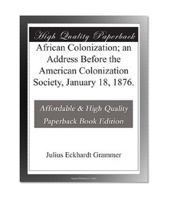 African Colonization; an Address Before the American Colonization Society, January 18, 1876.