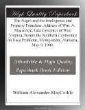 The Negro and the Intelligence and Property Franchise. Address of Wm. A. Maccorkle, Late Governor of West Virginia, Before the Southern Conference on Race Problems, Montgomery, Alabama, May 9, 1900.
