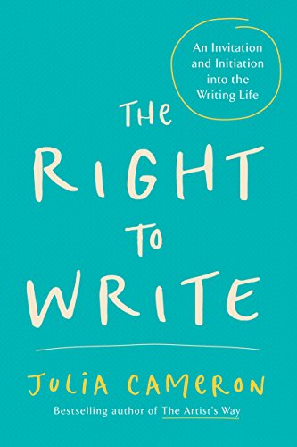 The Right to Write: An Invitation and Initiation into the Writing Life (Artist's Way)