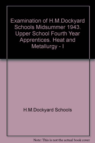Examination of H.M.Dockyard Schools Midsummer 1943. Upper School Fourth Year Apprentices. Heat and Metallurgy - I