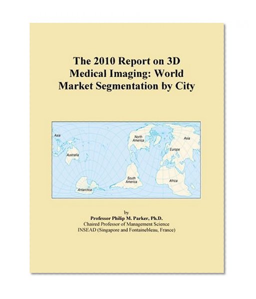 The 2010 Report on 3D Medical Imaging: World Market Segmentation by City