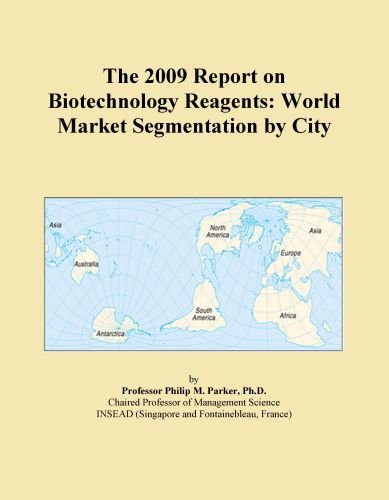 The 2009 Report on Biotechnology Reagents: World Market Segmentation by City