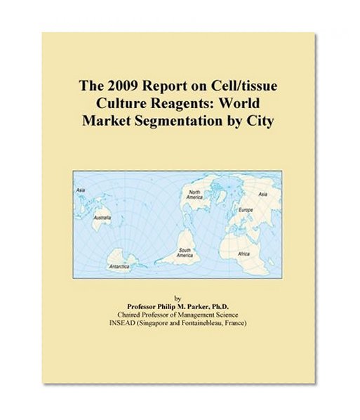 The 2009 Report on Cell/tissue Culture Reagents: World Market Segmentation by City