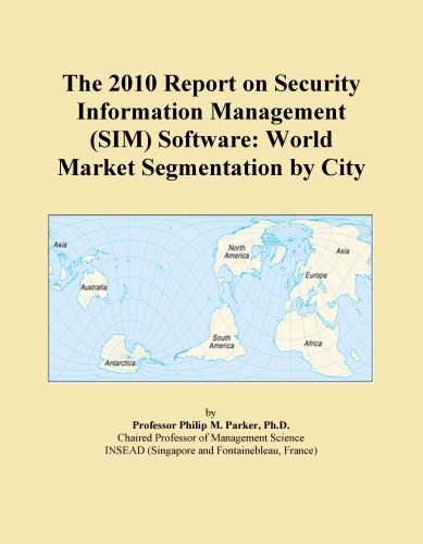 The 2010 Report on Security Information Management (SIM) Software: World Market Segmentation by City