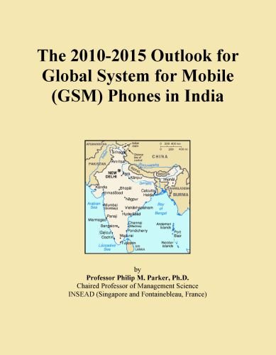 The 2010-2015 Outlook for Global System for Mobile (GSM) Phones in India