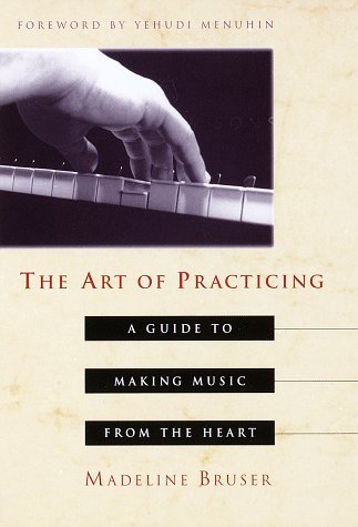 By Madeline Bruser The Art of Practicing: A Guide to Making Music from the Heart (1st First Edition) [Hardcover]