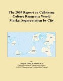 The 2009 Report on Cell/tissue Culture Reagents: World Market Segmentation by City