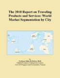 The 2010 Report on Traveling Products and Services: World Market Segmentation by City