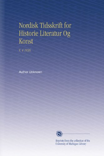Nordisk Tidsskrift for Historie Literatur Og Konst: V. 4 1836 (Swedish Edition)