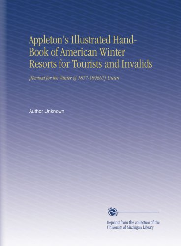 Appleton's Illustrated Hand-Book of American Winter Resorts for Tourists and Invalids: [Revised for the Winter of 1877-189667] Uuuu