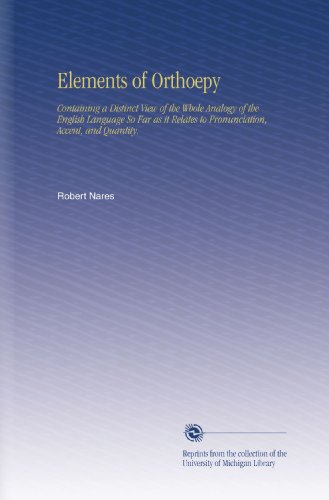 Elements of Orthoepy: Containing a Distinct View of the Whole Analogy of the English Language So Far as it Relates to Pronunciation, Accent, and Quantity.