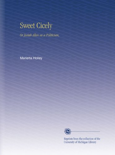 Sweet Cicely: Or Josiah Allen as a Politician,