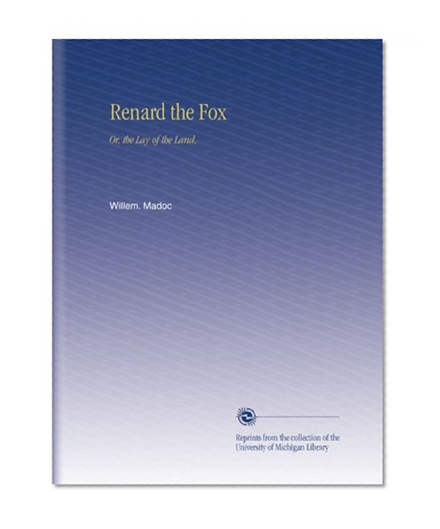 Renard the Fox: Or, the Lay of the Land,