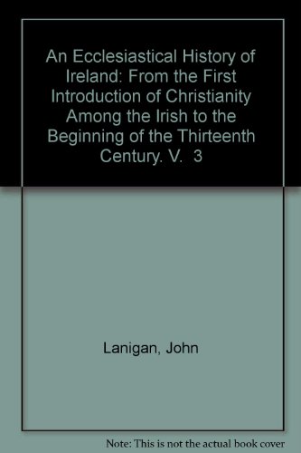 An Ecclesiastical History of Ireland: From the First Introduction of Christianity Among the Irish to the Beginning of the Thirteenth Century. V.  3