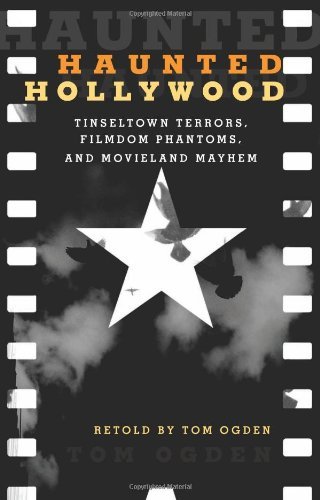 Haunted Hollywood: Tinseltown Terrors, Filmdom Phantoms, and Movieland Mayhem