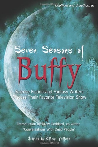 SEVEN SEASONS OF BUFFY: SCIENCE FICTION AND FANTASY AUTHORS DISCUSS THEIR FAVORI