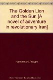 The Golden Lion and the Sun [A novel of adventure in revolutionary Iran]