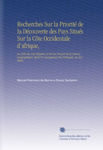 Recherches Sur la PrioritÃ© de la DÃ©couverte des Pays SituÃ©s Sur la CÃ´te Occidentale d'afrique,: Au-Dela du Cap Bojador, et Sur les ProgrÃ©s de la ... des Portugais, Au Xve SiÃ¨cle (French Edition)