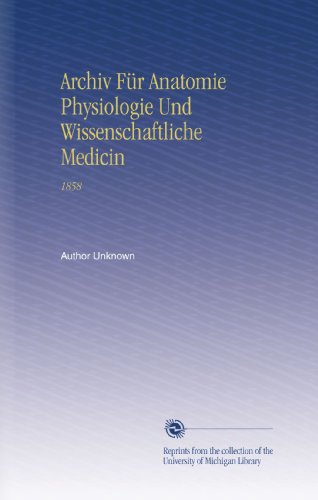 Archiv FÃ¼r Anatomie Physiologie Und Wissenschaftliche Medicin: 1858 (German Edition)