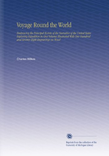 Voyage Round the World: Embracing the Principal Events of the Narrative of the United States Exploring Expedition in One Volume Illustrated With One Hundred and Seventy-Eight Engravings on Wood