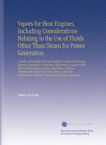 Vapors for Heat Engines, Including Considerations Relating to the Use of Fluids Other Than Steam for Power Generation: A Study of Desirable Vacuum ... Diagrams for Various Engineeri