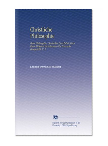 Christliche Philosophie: Oder Philosophie, Geschichte Und Bibel Nach Ihren Wahren Beziehungen Zu Einander Dargestellt, V. 2 (German Edition)