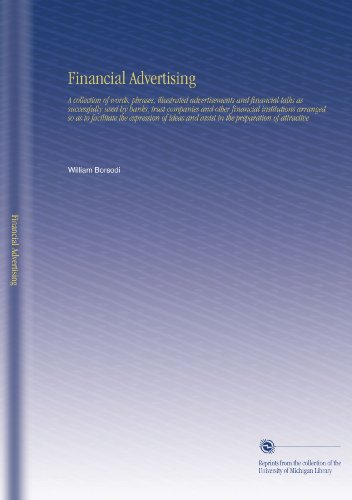 Financial Advertising: A collection of words, phrases, illustrated advertisements and financial talks as successfully used by banks, trust companies ... and assist in the preparation of attractive
