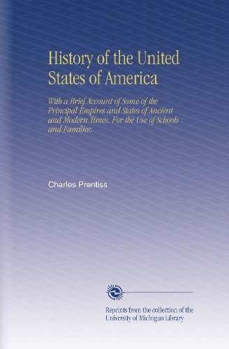 History of the United States of America: With a Brief Account of Some of the Principal Empires and States of Ancient and Modern Times. For the Use of Schools and Families.