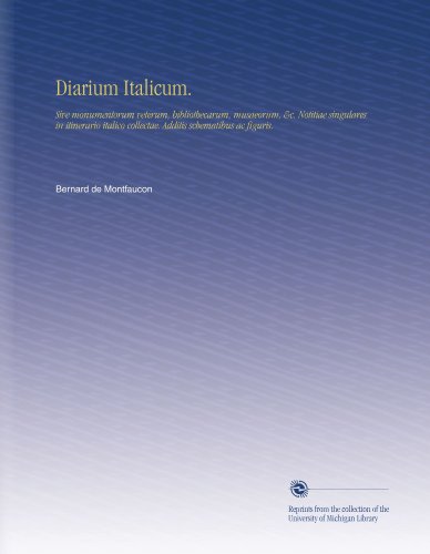 Diarium Italicum.: Sive monumentorum veterum, bibliothecarum, musaeorum, &c. Notitiae singulares in itinerario italico collectae. Additis schematibus ac figuris. (Latin Edition)