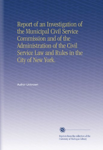 Report of an Investigation of the Municipal Civil Service Commission and of the Administration of the Civil Service Law and Rules in the City of New York.