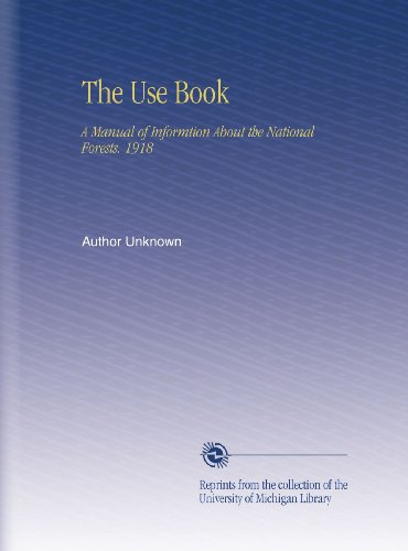 The Use Book: A Manual of Informtion About the National Forests. 1918