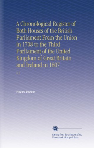A Chronological Register of Both Houses of the British Parliament From the Union in 1708 to the Third Parliament of the United Kingdom of Great Britain and Ireland in 1807: V.3